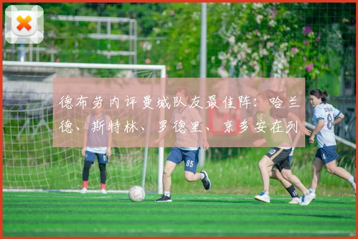 德布劳内评曼城队友最佳阵：哈兰德、斯特林、罗德里、京多安在列